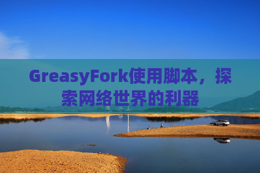 GreasyFork使用脚本，探索网络世界的利器