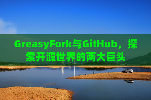 GreasyFork与GitHub，探索开源世界的两大巨头